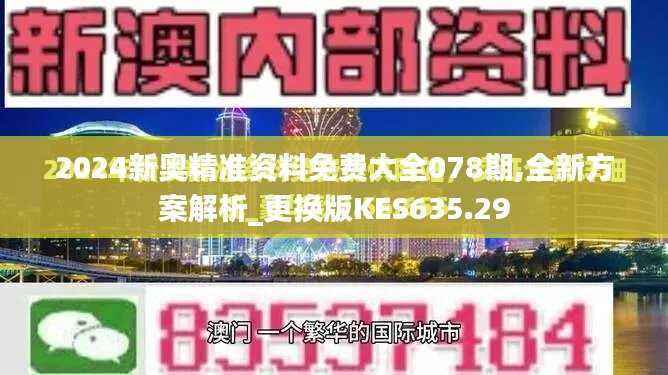2024新奥精准资料免费大全078期,全新方案解析_更换版KES635.29