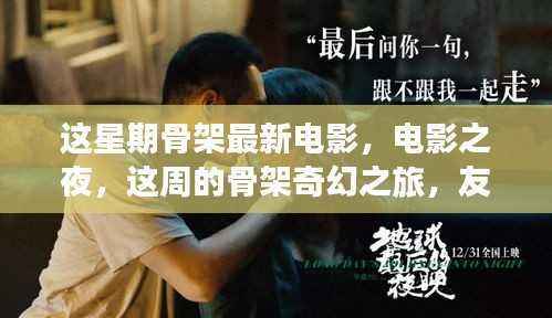 本周骨架奇幻之旅,友情与爱共融的温馨故事电影之夜最新上映电影骨架电影介绍