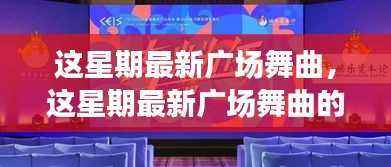 这星期最新广场舞曲风潮,文化影响与个人观点深度探讨
