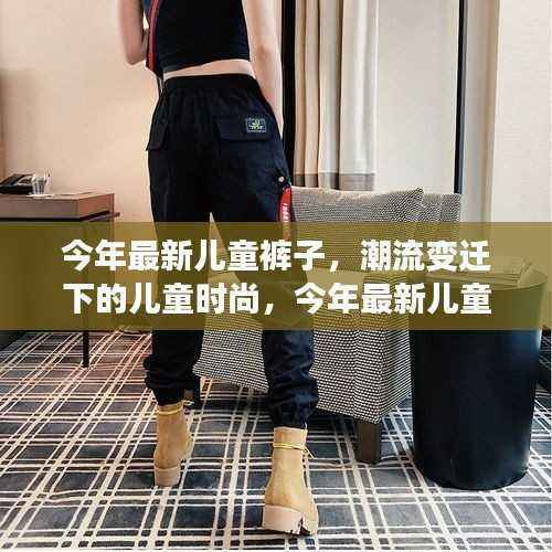 潮流变迁下的儿童时尚,今年最新儿童裤子回顾与展望