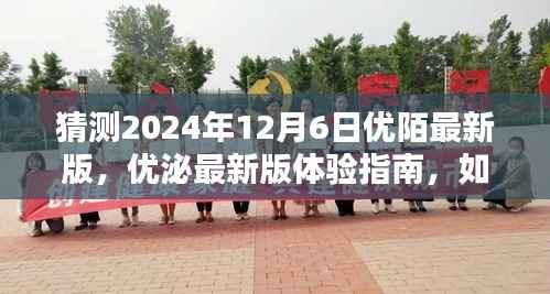 优泌科技全新升级体验指南,预测并体验优泌最新版在2024年12月6日的独特魅力