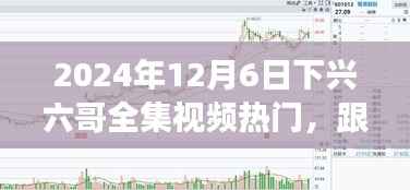 2024年12月6日下兴六哥全集视频热门,跟着兴六哥,探寻自然秘境,一场远离尘嚣的心灵之旅
