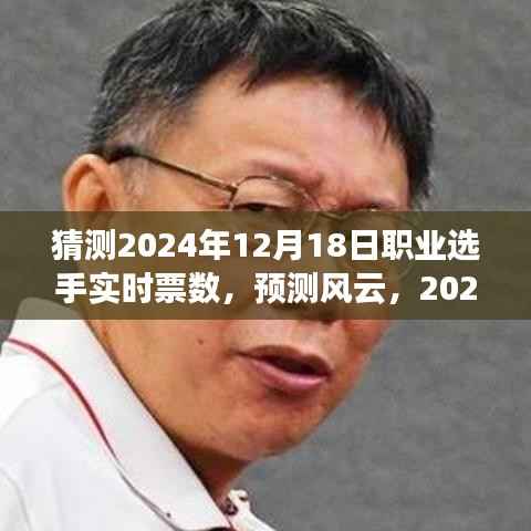 揭秘风云,预测职业选手在2024年12月18日的实时票数揭晓日