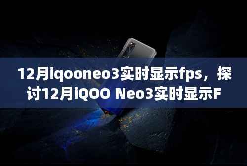 12月iQOO Neo3实时显示FPS功能深度解析,优势与劣势探讨