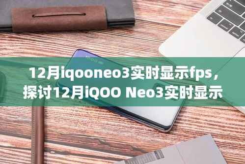 12月iQOO Neo3实时显示FPS功能深度解析,优势与劣势探讨