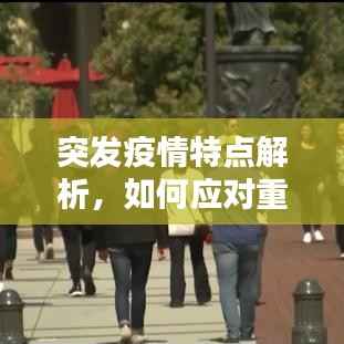 突发疫情特点解析,如何应对重大突发疫情的挑战?