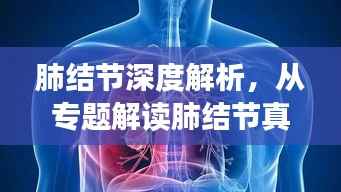 肺结节深度解析,从专题解读肺结节真相