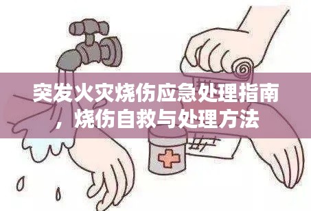 突发火灾烧伤应急处理指南,烧伤自救与处理方法