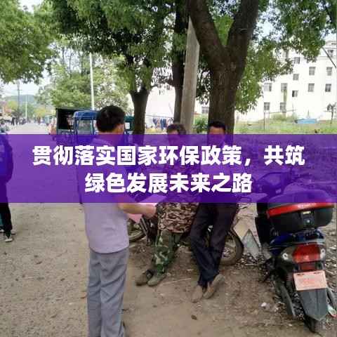 贯彻落实国家环保政策,共筑绿色发展未来之路