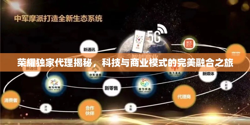 荣耀独家代理揭秘,科技与商业模式的完美融合之旅