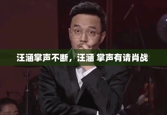 汪涵掌声不断,汪涵 掌声有请肖战