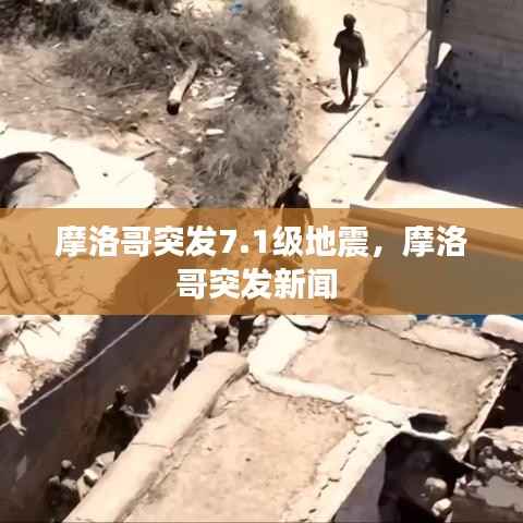 摩洛哥突发7.1级地震,摩洛哥突发新闻