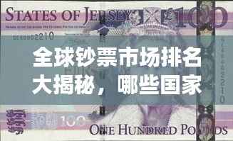 全球钞票市场排名大揭秘,哪些国家独占鳌头?
