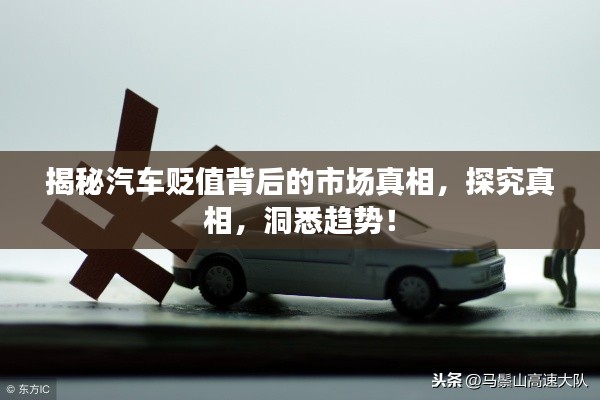 揭秘汽车贬值背后的市场真相,探究真相,洞悉趋势!