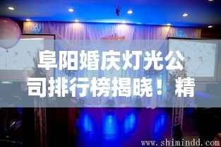 阜阳婚庆灯光公司排行榜揭晓!精选优质企业推荐