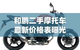 和鹏二手摩托车最新价格表曝光,优质车型不容错过!
