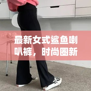 最新女式鲨鱼喇叭裤,时尚圈新宠,引领潮流新风尚!