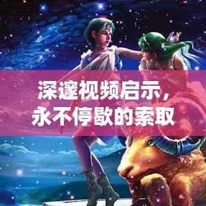 深邃视频启示,永不停歇的索取背后的人生思考