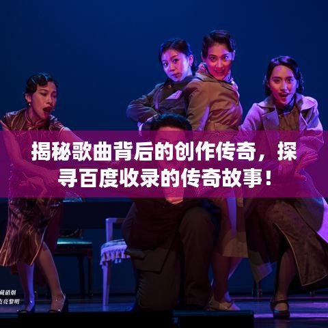 揭秘歌曲背后的创作传奇，探寻百度收录的传奇故事！
