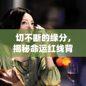 切不断的缘分,揭秘命运红线背后的神秘力量!