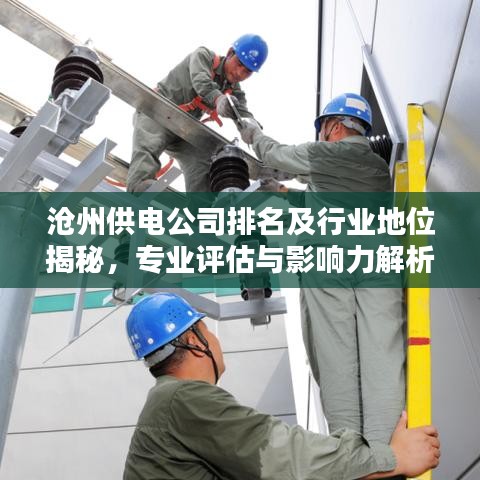 沧州供电公司排名及行业地位揭秘,专业评估与影响力解析