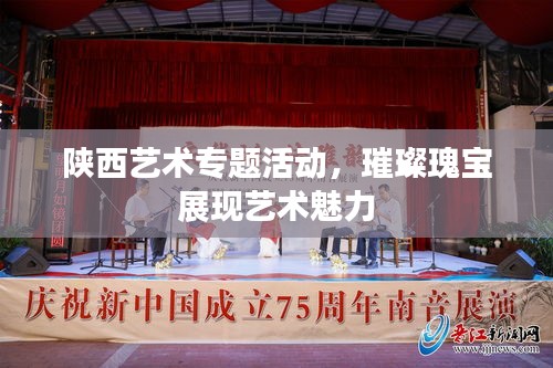 陕西艺术专题活动,璀璨瑰宝展现艺术魅力